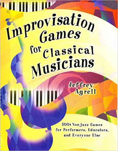 Improvisation Games for Classical Musicians cover by Jeffrey Agrell the french horn player for 300+ non-jazz improv games